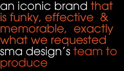 an iconic brand that is funky, effective  &  memorable,  exactly what we requested sma design’s team to produce